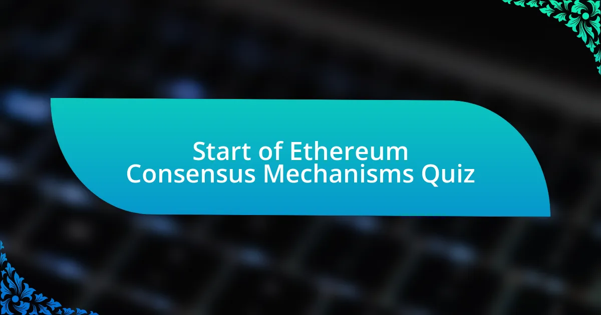 Start of Ethereum Consensus Mechanisms Quiz