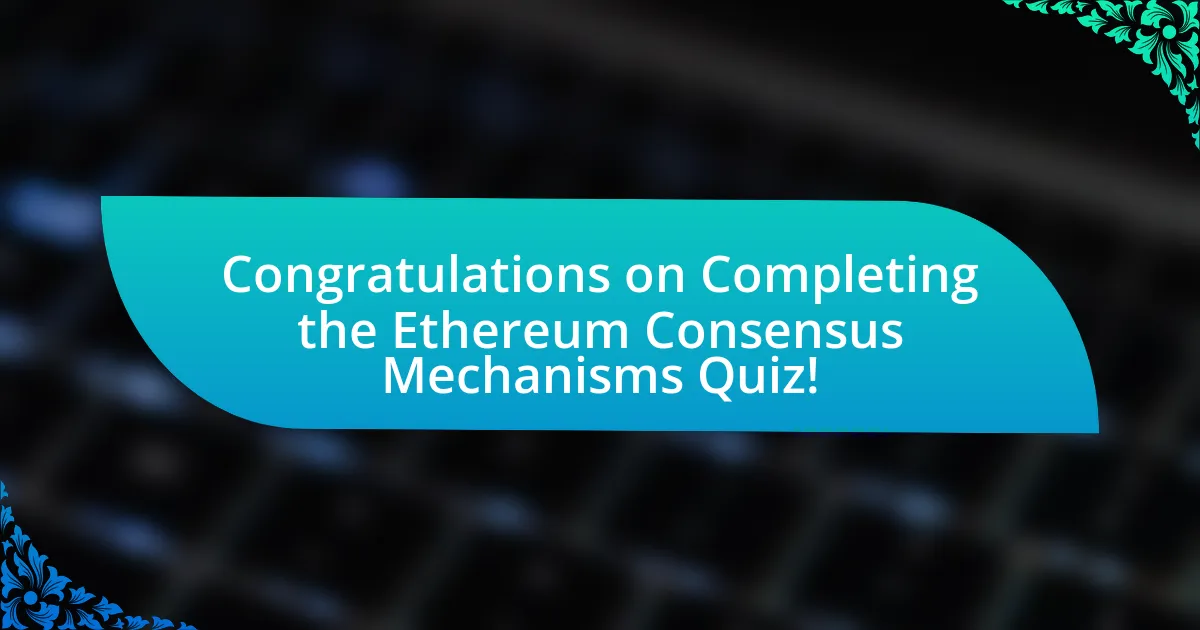 Congratulations on Completing the Ethereum Consensus Mechanisms Quiz!