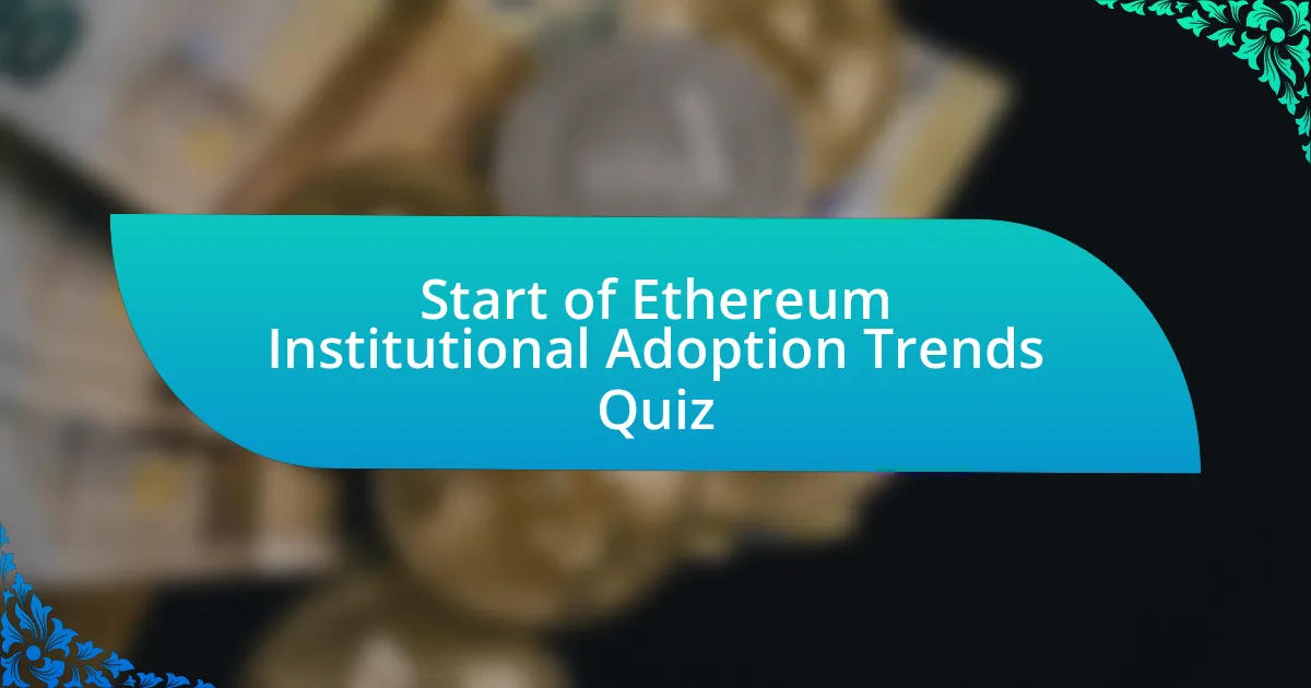 Start of Ethereum Institutional Adoption Trends Quiz