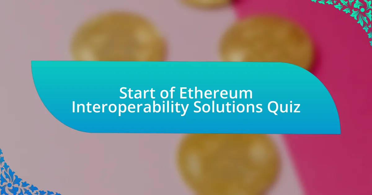 Start of Ethereum Interoperability Solutions Quiz