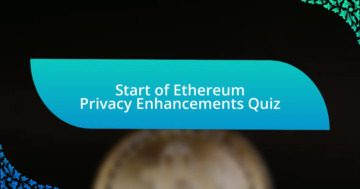 Start of Ethereum Privacy Enhancements Quiz