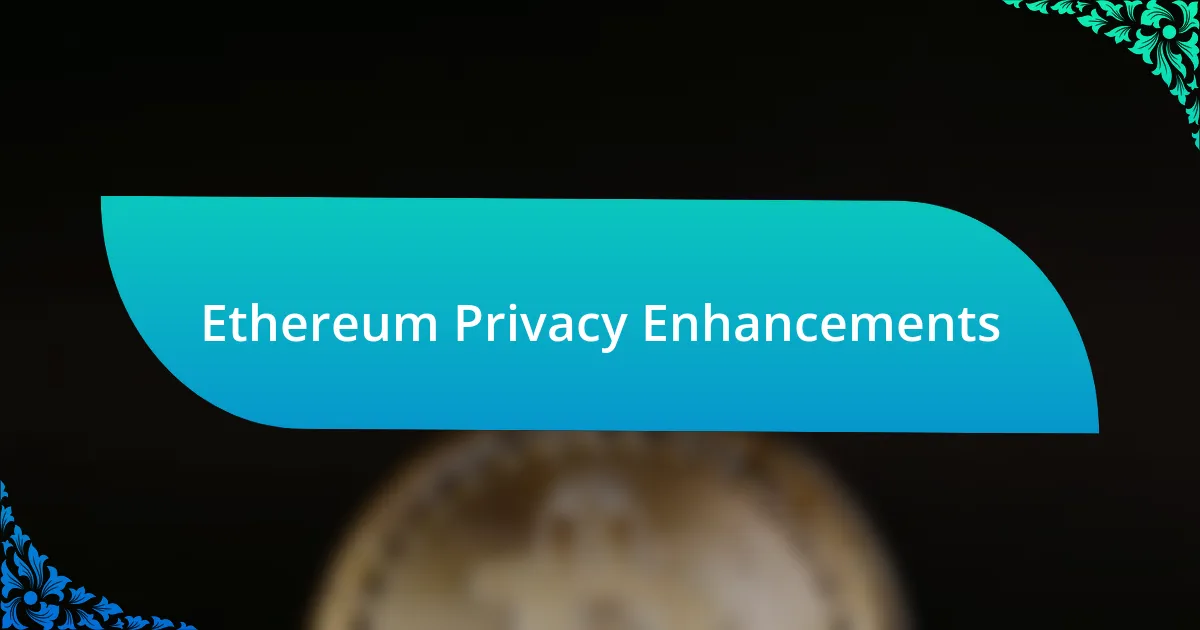 Ethereum Privacy Enhancements