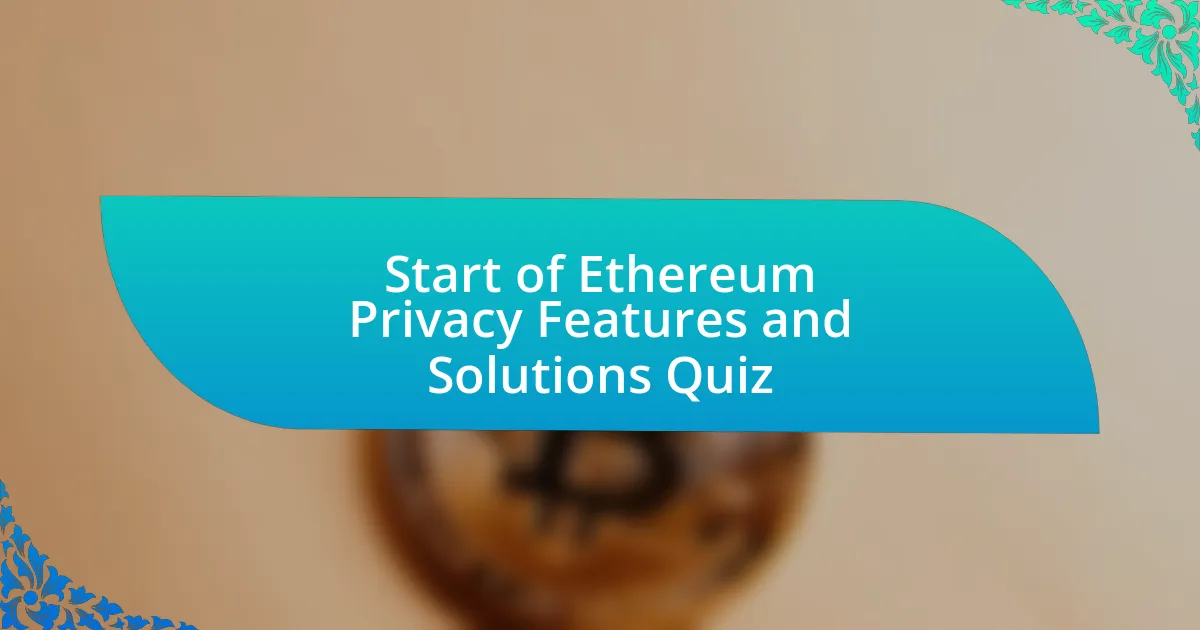 Start of Ethereum Privacy Features and Solutions Quiz