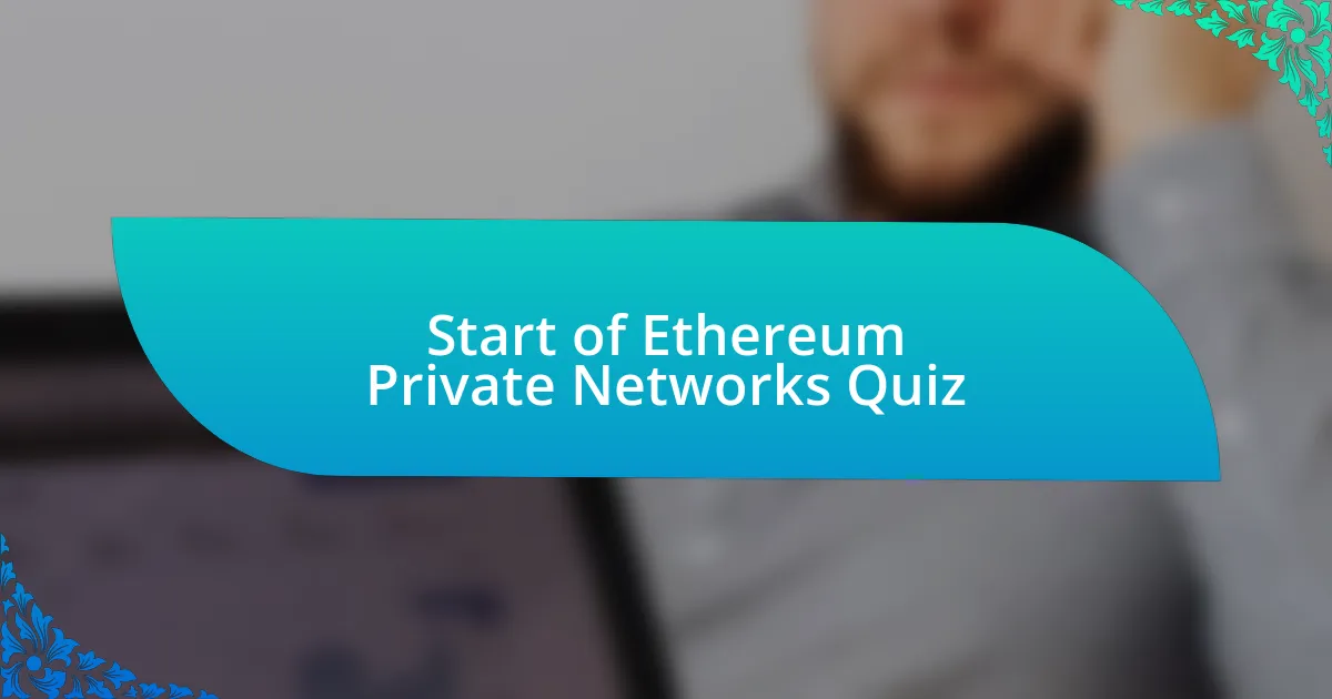 Start of Ethereum Private Networks Quiz