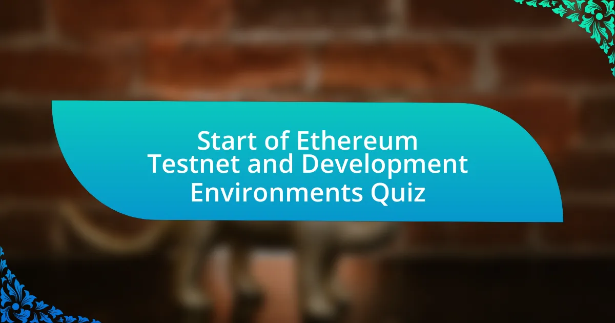 Start of Ethereum Testnet and Development Environments Quiz