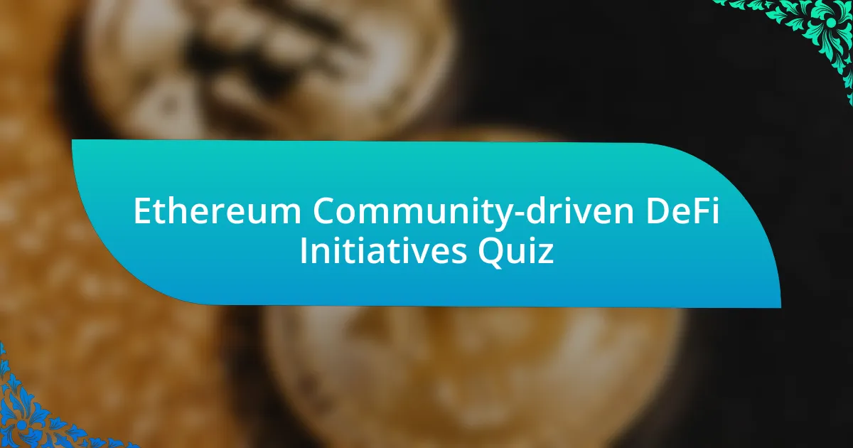 Ethereum Community-driven DeFi Initiatives Quiz