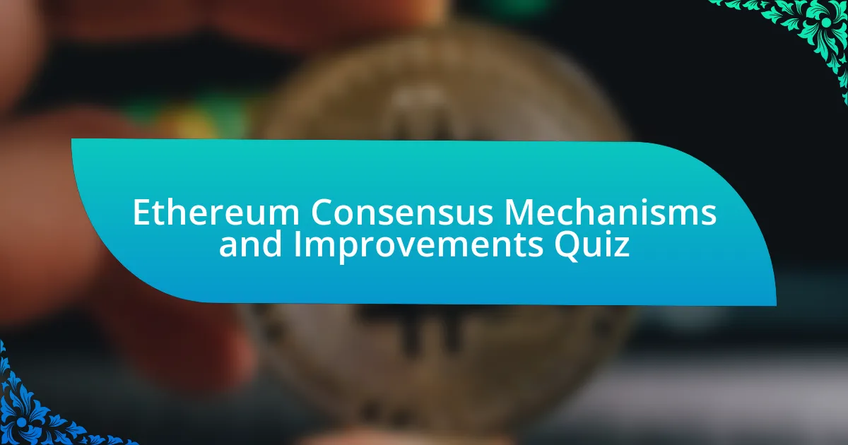 Ethereum Consensus Mechanisms and Improvements Quiz