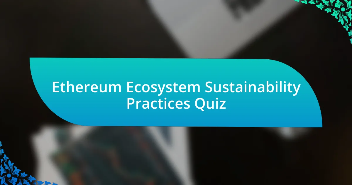 Ethereum Ecosystem Sustainability Practices Quiz