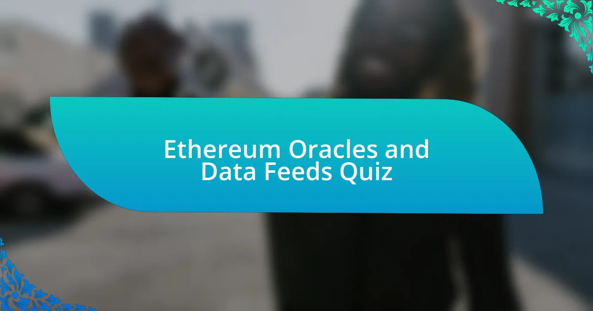 Ethereum Oracles and Data Feeds Quiz