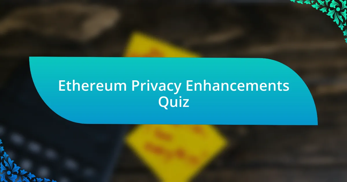 Ethereum Privacy Enhancements Quiz