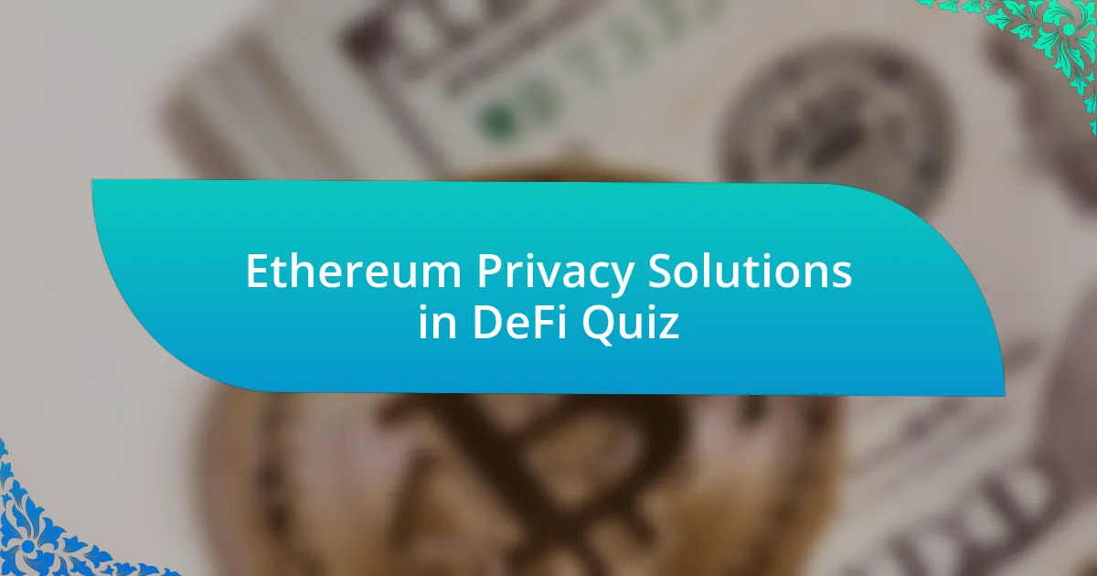 Ethereum Privacy Solutions in DeFi Quiz