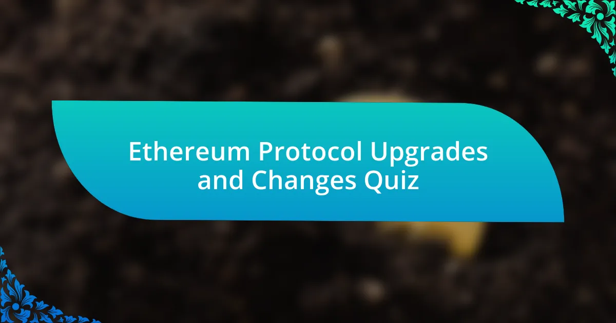 Ethereum Protocol Upgrades and Changes Quiz