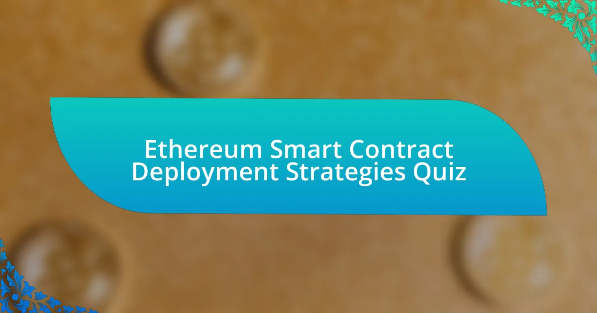 Ethereum Smart Contract Deployment Strategies Quiz