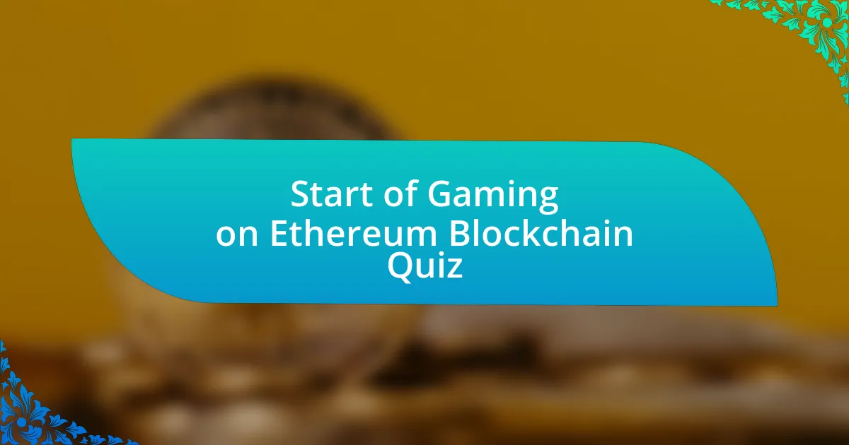 Start of Gaming on Ethereum Blockchain Quiz