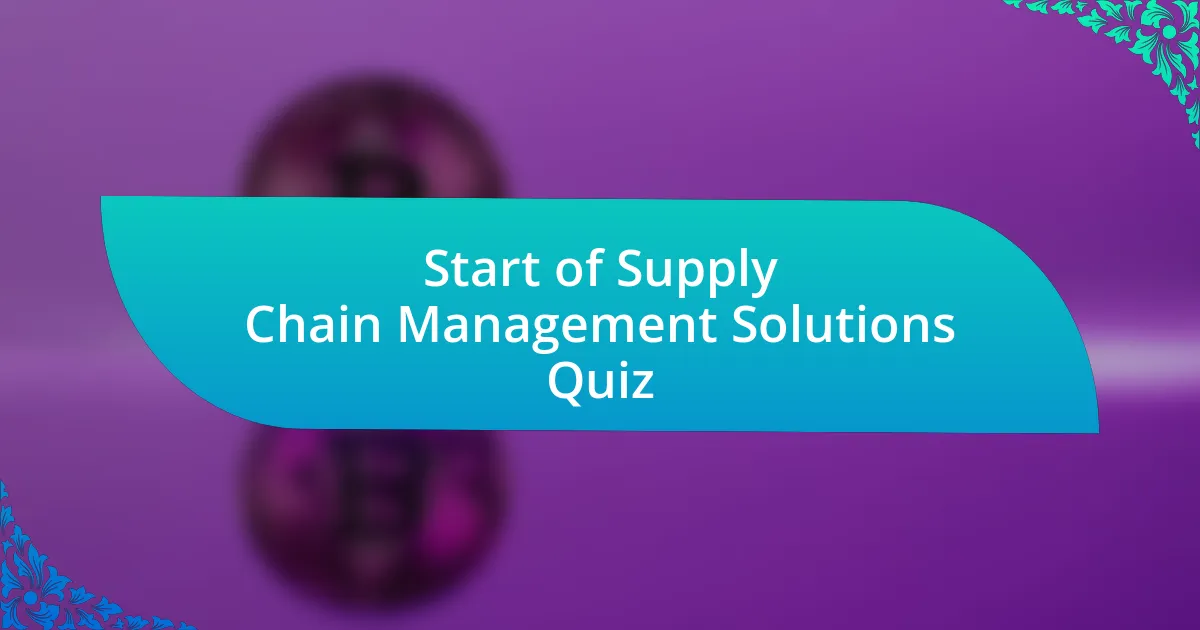 Start of Supply Chain Management Solutions Quiz